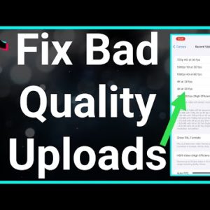 How To Fix Bad Quality TikTok Uploads